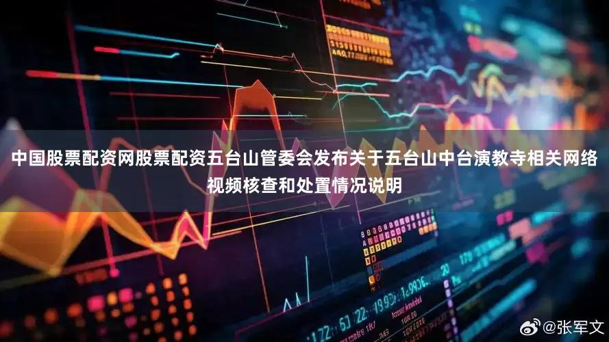 中国股票配资网股票配资五台山管委会发布关于五台山中台演教寺相关网络视频核查和处置情况说明