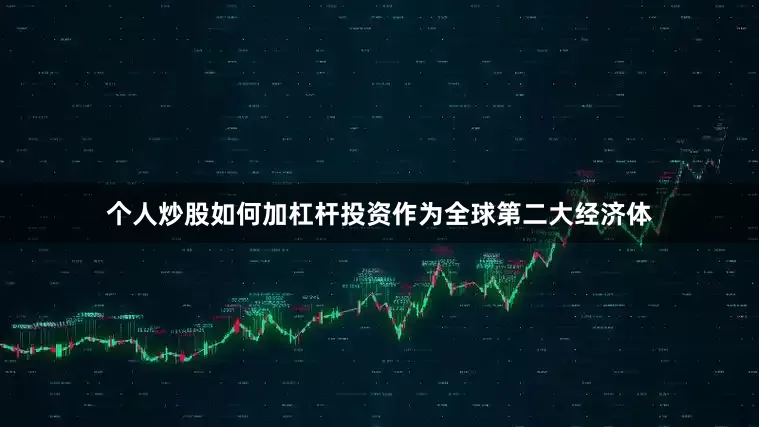 个人炒股如何加杠杆投资作为全球第二大经济体