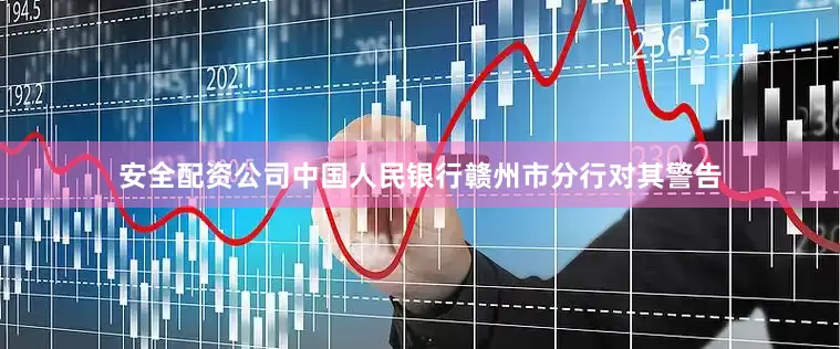 安全配资公司中国人民银行赣州市分行对其警告
