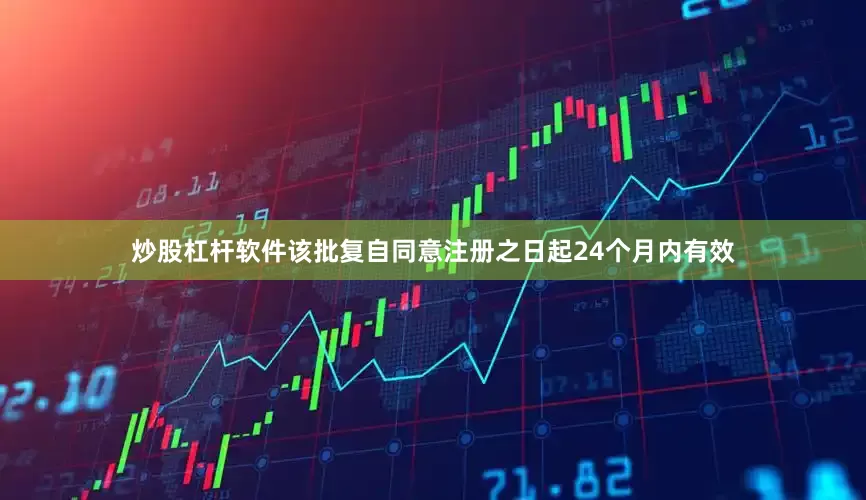 炒股杠杆软件该批复自同意注册之日起24个月内有效