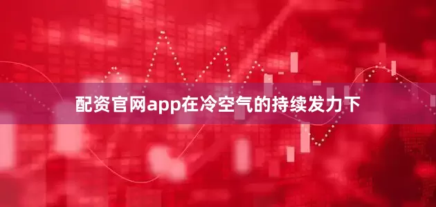 配资官网app在冷空气的持续发力下