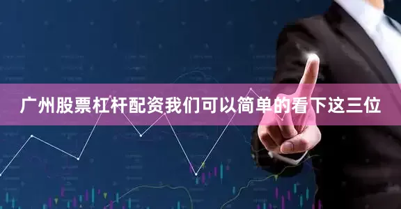 广州股票杠杆配资我们可以简单的看下这三位